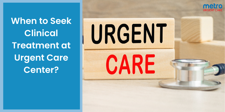 When to Seek Clinical Treatment at Urgent Care Center?